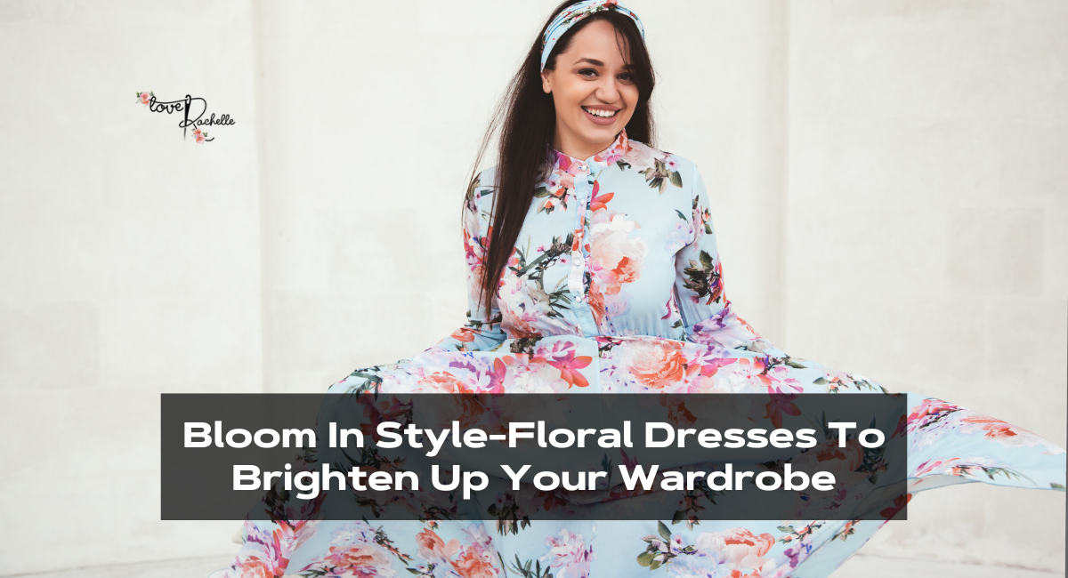 Bloom In Style-Floral Dresses To Brighten Up Your Wardrobe